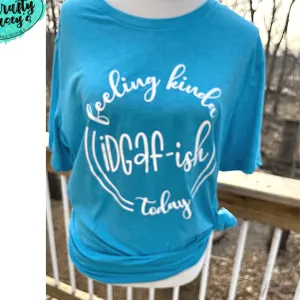 Feeling Kinda IDGAF-ish Today -Funny T-shirt