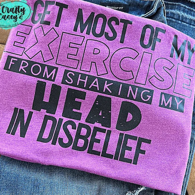 Get Most Of My Excessive Shaking My Head In Disbelief Funny- Tee
