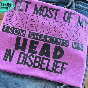 Get Most Of My Excessive Shaking My Head In Disbelief Funny- Tee
