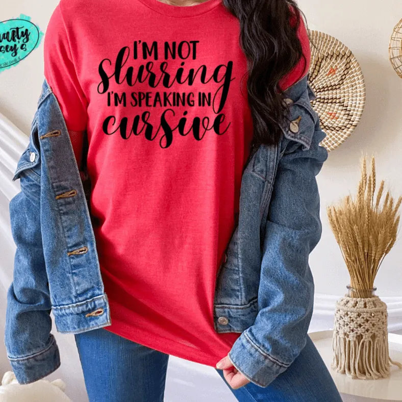 I'm Not Slurring My Words I'm Speaking Cursive Funny Tee