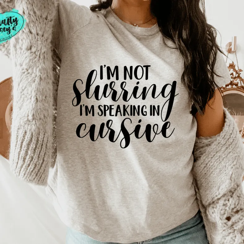 I'm Not Slurring My Words I'm Speaking Cursive Funny Tee