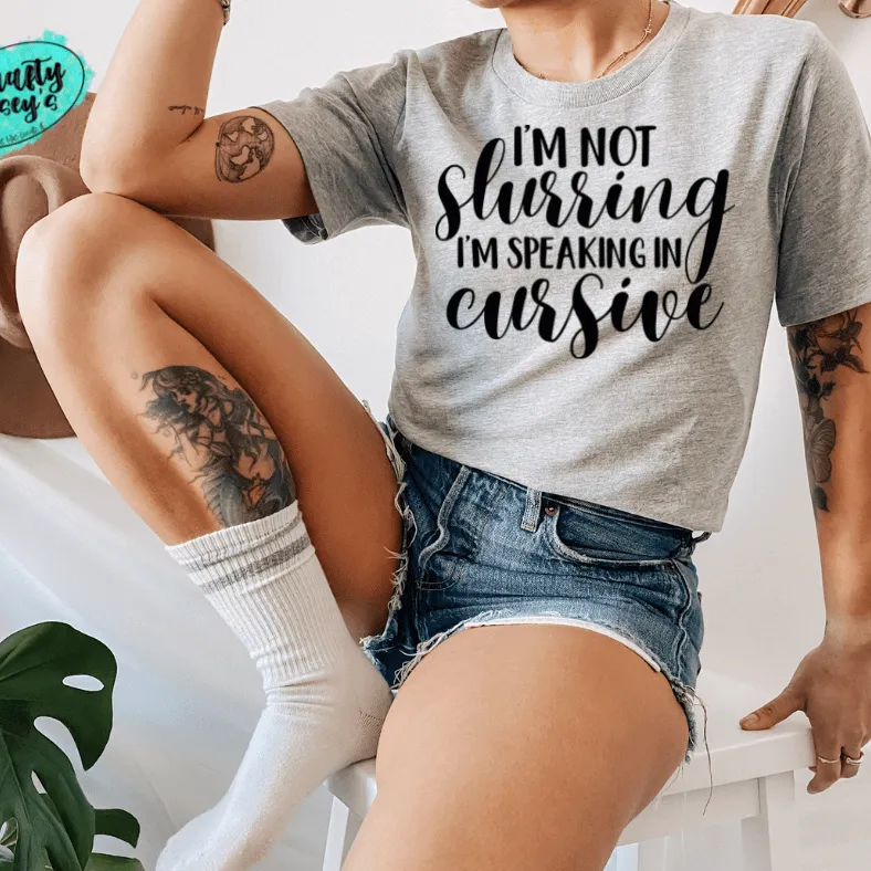 I'm Not Slurring My Words I'm Speaking Cursive Funny Tee